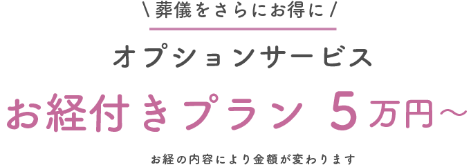 葬儀をさらにお得に オプションサービス お経付きプラン5万円~ お経の内容により金額が変わります